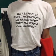 Load image into Gallery viewer, Why Be Racist When You Could Just Be Quiet T-Shirt