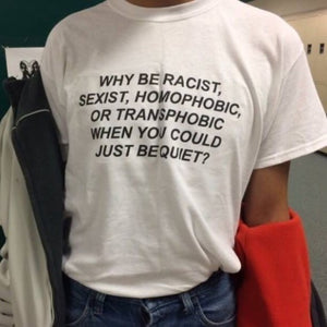 Why Be Racist When You Could Just Be Quiet T-Shirt