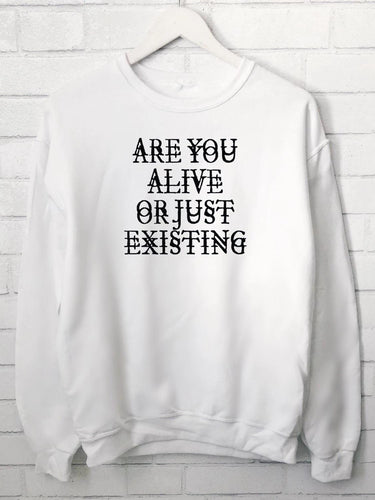 ARE YOU ALIVE OR JUST EXISTING sweatshirt