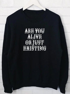 ARE YOU ALIVE OR JUST EXISTING sweatshirt