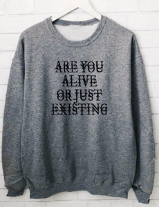 ARE YOU ALIVE OR JUST EXISTING sweatshirt