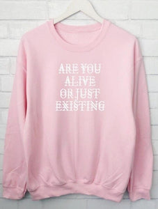 ARE YOU ALIVE OR JUST EXISTING sweatshirt