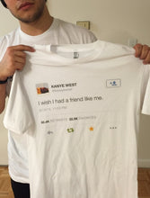 Load image into Gallery viewer, I Wish I had a Friend Like Me T-Shirt