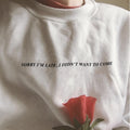 Sorry I'm Late, I Didn't Want To Come T-shirt