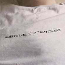 Load image into Gallery viewer, Sorry I&#39;m Late, I Didn&#39;t Want To Come T-shirt