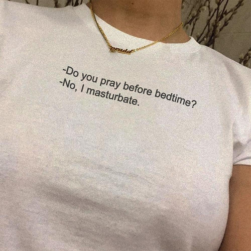 Do You Pray Before Bedtime No I Masturbate T-Shirt